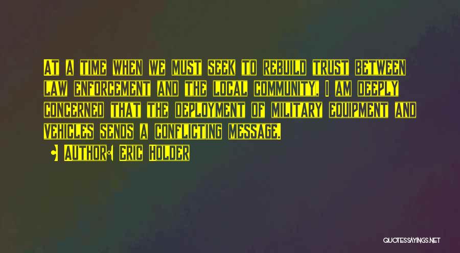 Eric Holder Quotes: At A Time When We Must Seek To Rebuild Trust Between Law Enforcement And The Local Community, I Am Deeply