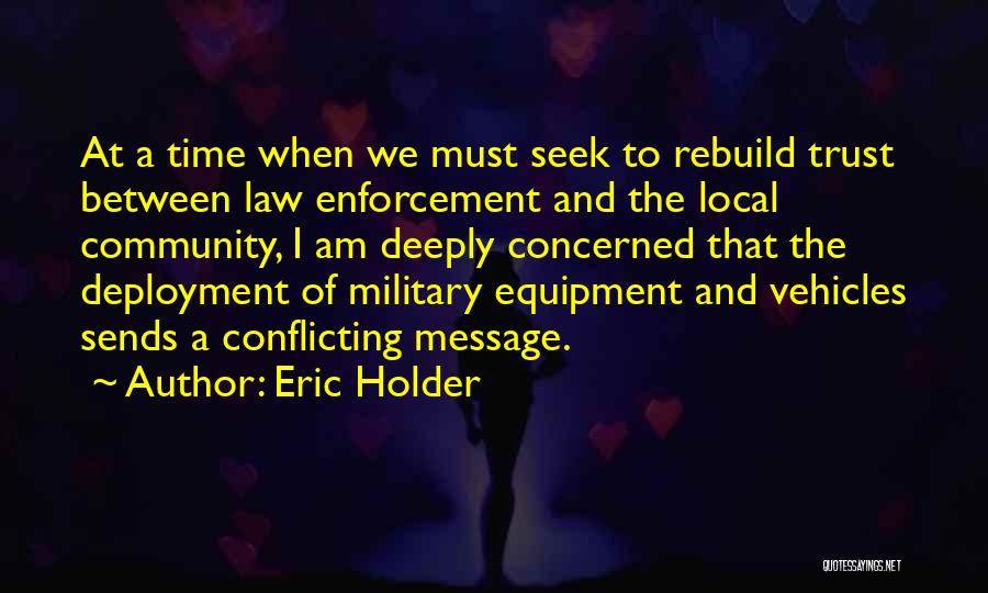 Eric Holder Quotes: At A Time When We Must Seek To Rebuild Trust Between Law Enforcement And The Local Community, I Am Deeply