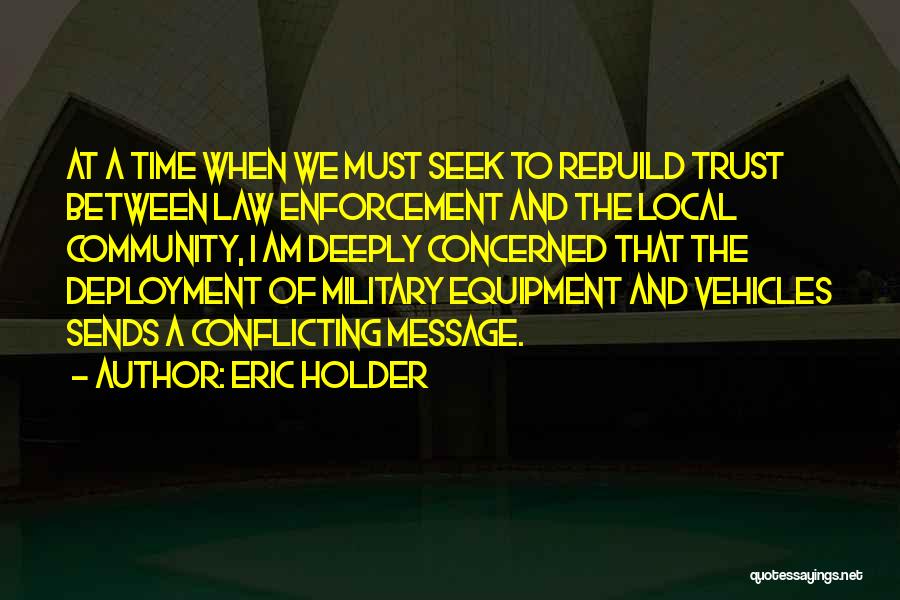 Eric Holder Quotes: At A Time When We Must Seek To Rebuild Trust Between Law Enforcement And The Local Community, I Am Deeply