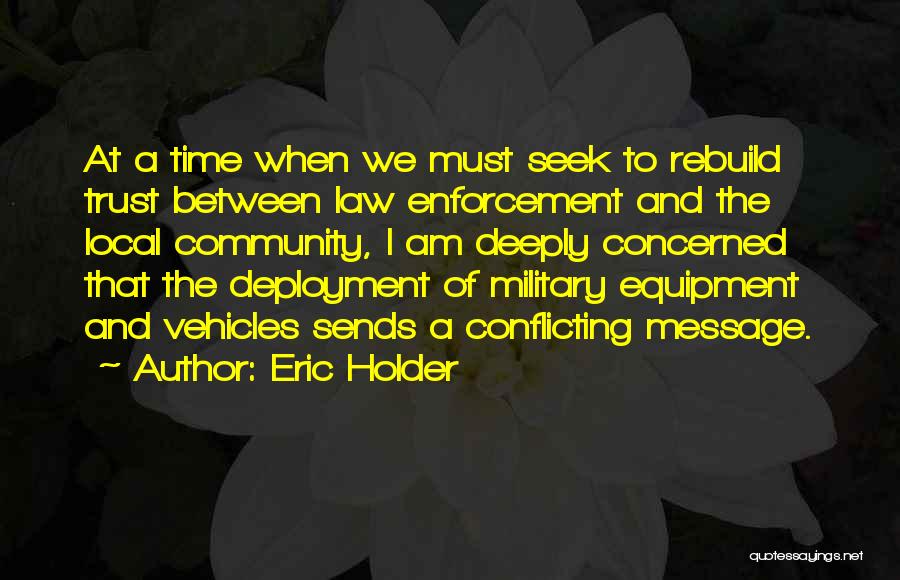 Eric Holder Quotes: At A Time When We Must Seek To Rebuild Trust Between Law Enforcement And The Local Community, I Am Deeply