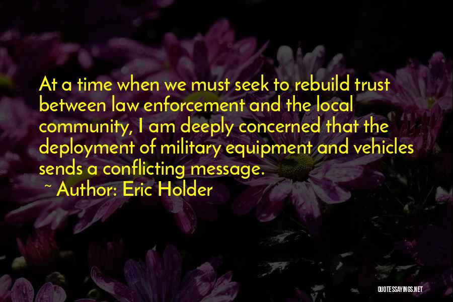 Eric Holder Quotes: At A Time When We Must Seek To Rebuild Trust Between Law Enforcement And The Local Community, I Am Deeply