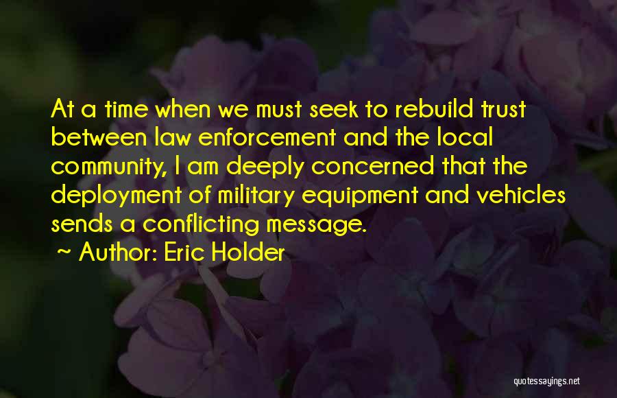 Eric Holder Quotes: At A Time When We Must Seek To Rebuild Trust Between Law Enforcement And The Local Community, I Am Deeply