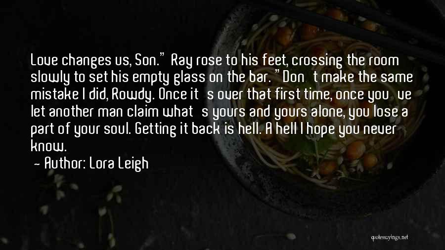 Lora Leigh Quotes: Love Changes Us, Son. Ray Rose To His Feet, Crossing The Room Slowly To Set His Empty Glass On The