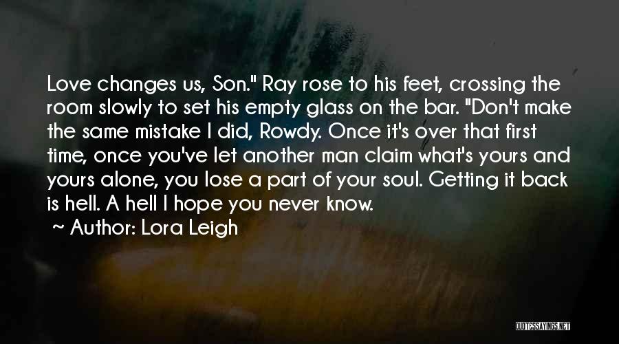 Lora Leigh Quotes: Love Changes Us, Son. Ray Rose To His Feet, Crossing The Room Slowly To Set His Empty Glass On The