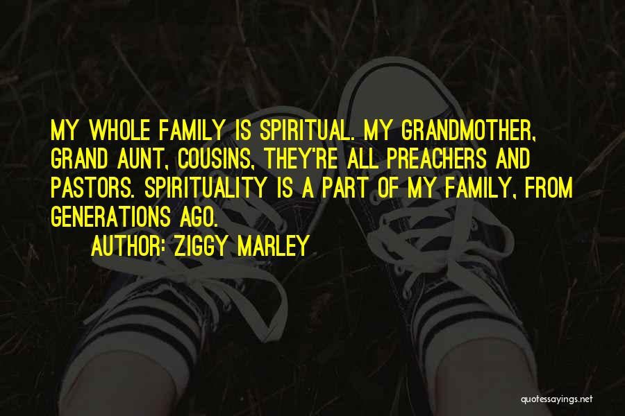 Ziggy Marley Quotes: My Whole Family Is Spiritual. My Grandmother, Grand Aunt, Cousins, They're All Preachers And Pastors. Spirituality Is A Part Of