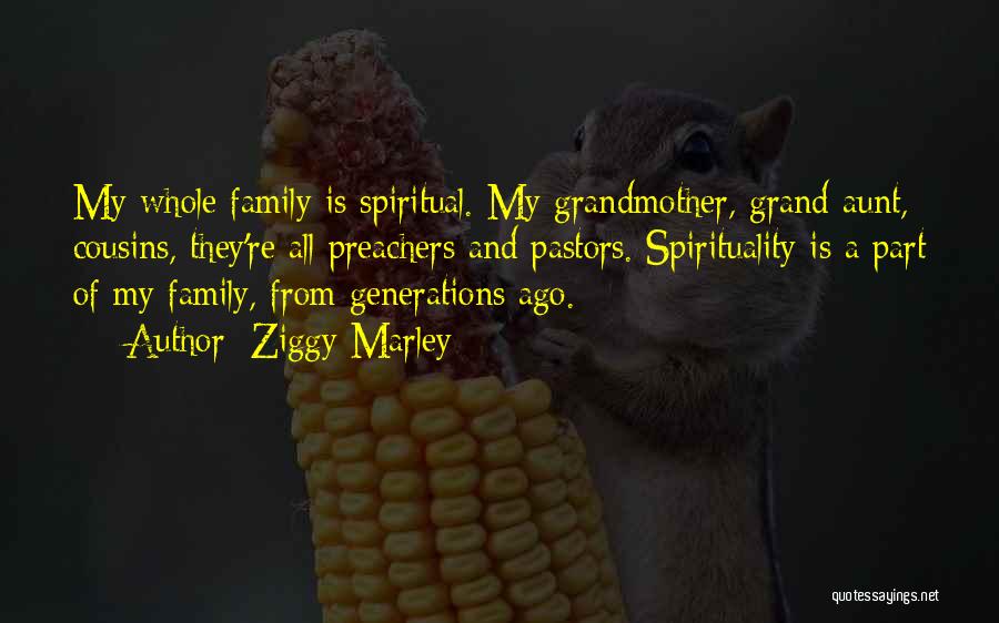 Ziggy Marley Quotes: My Whole Family Is Spiritual. My Grandmother, Grand Aunt, Cousins, They're All Preachers And Pastors. Spirituality Is A Part Of