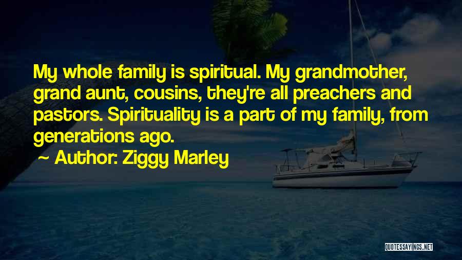 Ziggy Marley Quotes: My Whole Family Is Spiritual. My Grandmother, Grand Aunt, Cousins, They're All Preachers And Pastors. Spirituality Is A Part Of