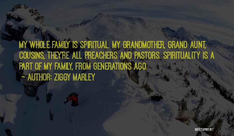 Ziggy Marley Quotes: My Whole Family Is Spiritual. My Grandmother, Grand Aunt, Cousins, They're All Preachers And Pastors. Spirituality Is A Part Of