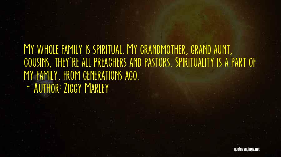 Ziggy Marley Quotes: My Whole Family Is Spiritual. My Grandmother, Grand Aunt, Cousins, They're All Preachers And Pastors. Spirituality Is A Part Of