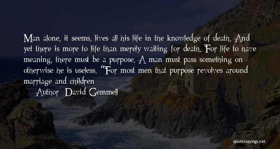 David Gemmell Quotes: Man Alone, It Seems, Lives All His Life In The Knowledge Of Death. And Yet There Is More To Life