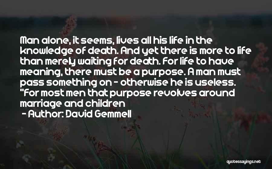 David Gemmell Quotes: Man Alone, It Seems, Lives All His Life In The Knowledge Of Death. And Yet There Is More To Life