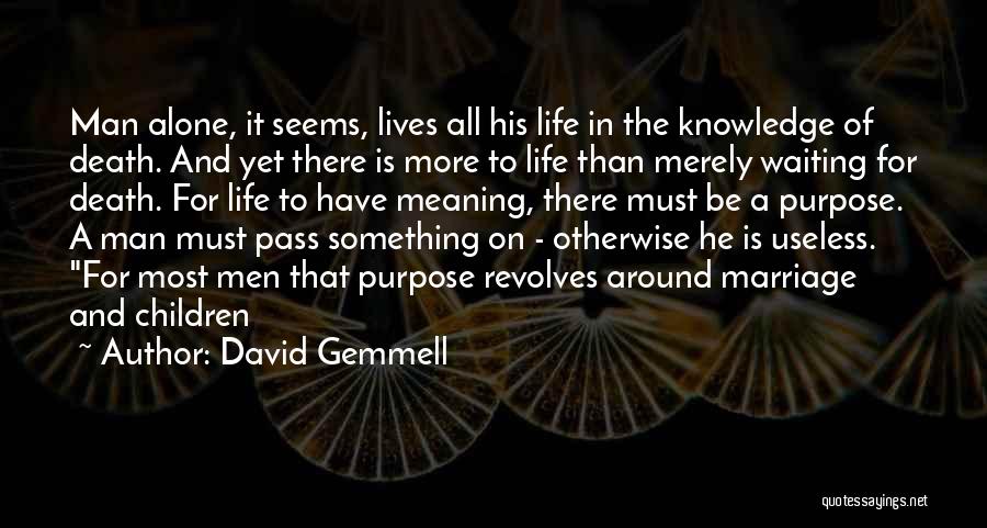 David Gemmell Quotes: Man Alone, It Seems, Lives All His Life In The Knowledge Of Death. And Yet There Is More To Life
