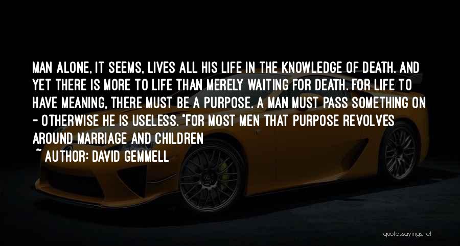 David Gemmell Quotes: Man Alone, It Seems, Lives All His Life In The Knowledge Of Death. And Yet There Is More To Life