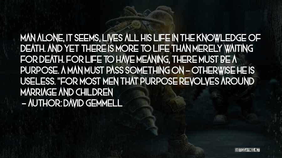 David Gemmell Quotes: Man Alone, It Seems, Lives All His Life In The Knowledge Of Death. And Yet There Is More To Life