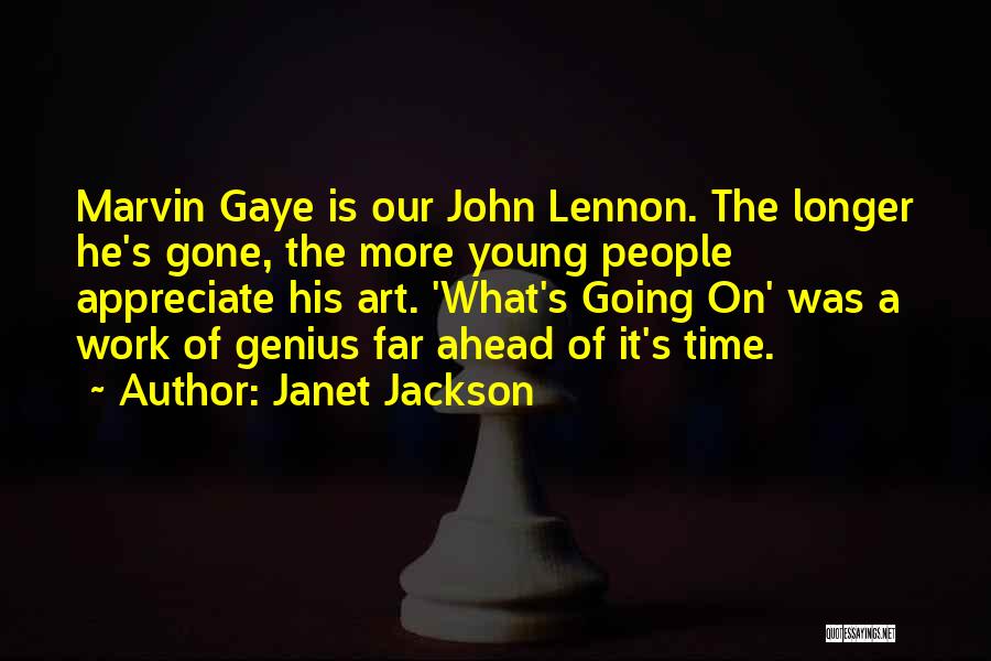 Janet Jackson Quotes: Marvin Gaye Is Our John Lennon. The Longer He's Gone, The More Young People Appreciate His Art. 'what's Going On'
