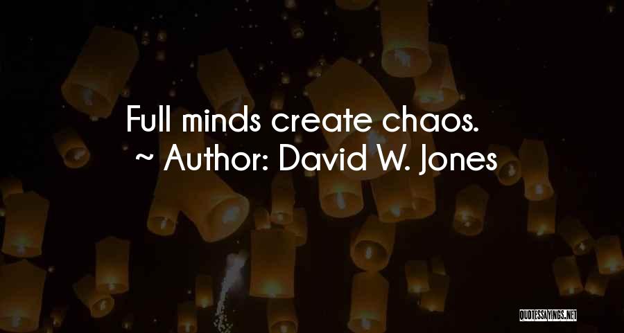 David W. Jones Quotes: Full Minds Create Chaos.