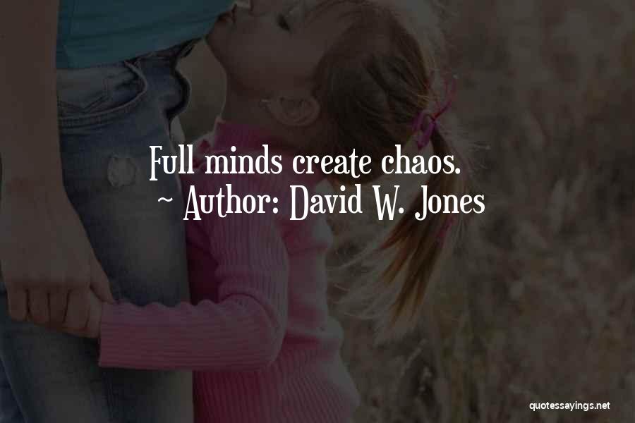 David W. Jones Quotes: Full Minds Create Chaos.