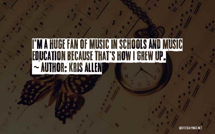 Kris Allen Quotes: I'm A Huge Fan Of Music In Schools And Music Education Because That's How I Grew Up.