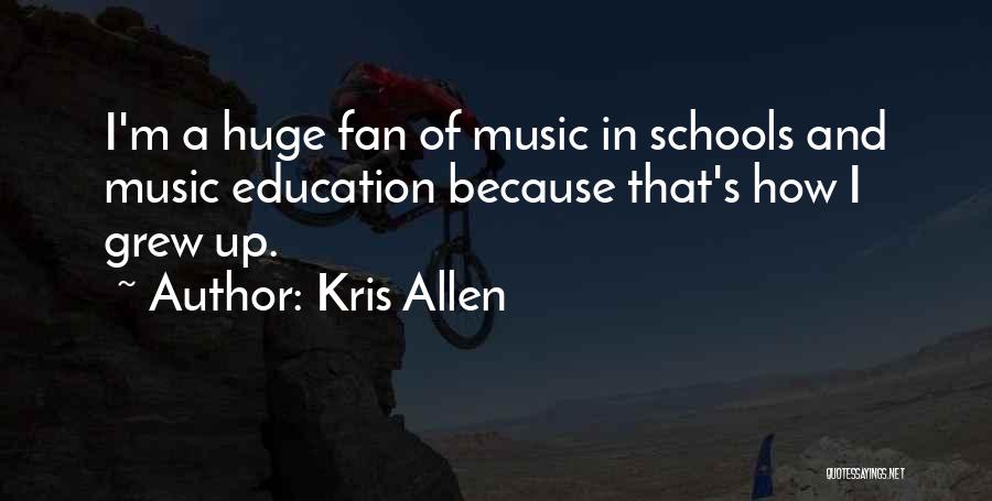 Kris Allen Quotes: I'm A Huge Fan Of Music In Schools And Music Education Because That's How I Grew Up.