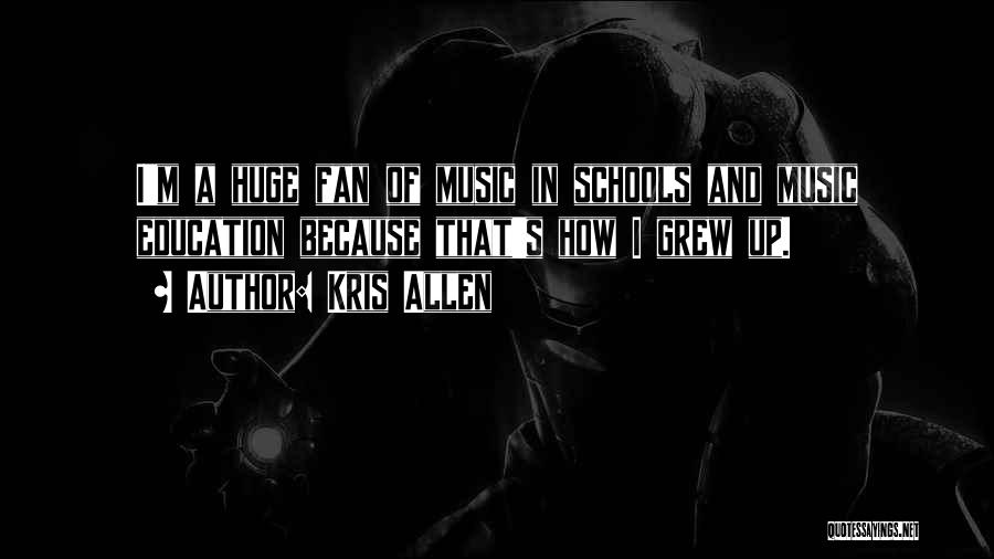 Kris Allen Quotes: I'm A Huge Fan Of Music In Schools And Music Education Because That's How I Grew Up.