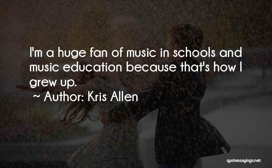 Kris Allen Quotes: I'm A Huge Fan Of Music In Schools And Music Education Because That's How I Grew Up.