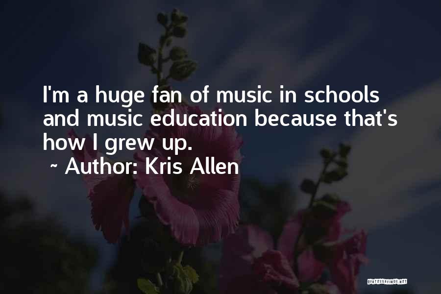 Kris Allen Quotes: I'm A Huge Fan Of Music In Schools And Music Education Because That's How I Grew Up.