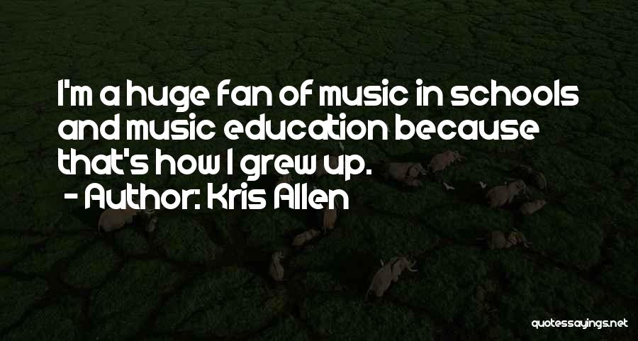 Kris Allen Quotes: I'm A Huge Fan Of Music In Schools And Music Education Because That's How I Grew Up.