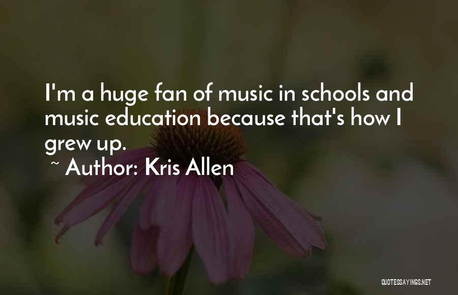Kris Allen Quotes: I'm A Huge Fan Of Music In Schools And Music Education Because That's How I Grew Up.