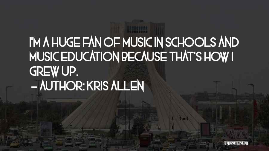 Kris Allen Quotes: I'm A Huge Fan Of Music In Schools And Music Education Because That's How I Grew Up.