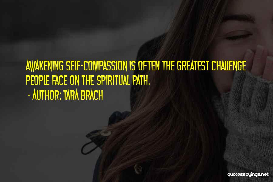 Tara Brach Quotes: Awakening Self-compassion Is Often The Greatest Challenge People Face On The Spiritual Path.