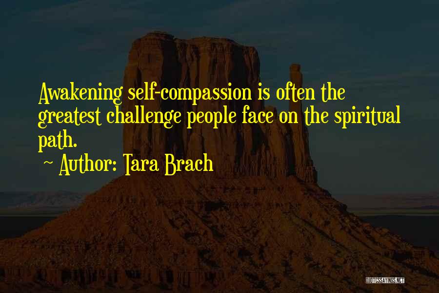 Tara Brach Quotes: Awakening Self-compassion Is Often The Greatest Challenge People Face On The Spiritual Path.