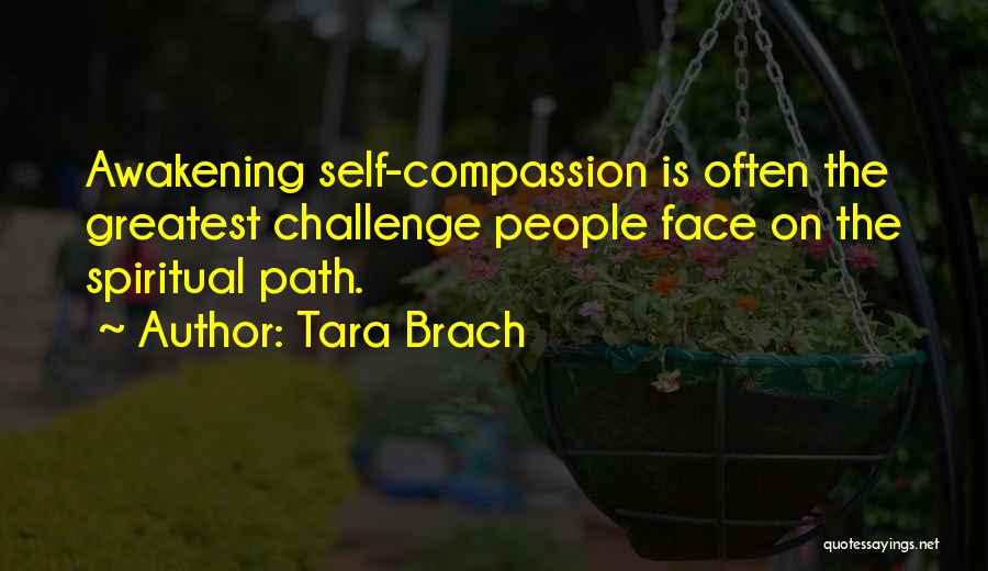 Tara Brach Quotes: Awakening Self-compassion Is Often The Greatest Challenge People Face On The Spiritual Path.