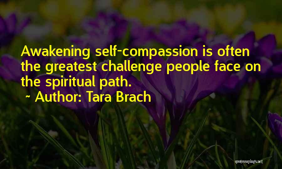 Tara Brach Quotes: Awakening Self-compassion Is Often The Greatest Challenge People Face On The Spiritual Path.