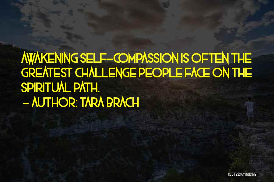 Tara Brach Quotes: Awakening Self-compassion Is Often The Greatest Challenge People Face On The Spiritual Path.