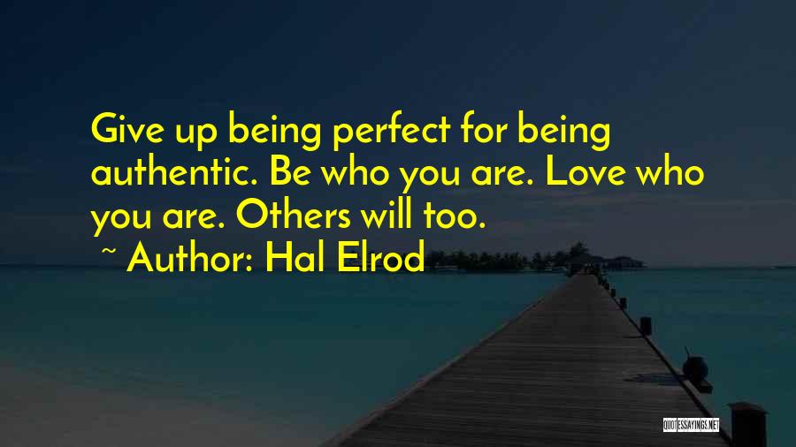 Hal Elrod Quotes: Give Up Being Perfect For Being Authentic. Be Who You Are. Love Who You Are. Others Will Too.