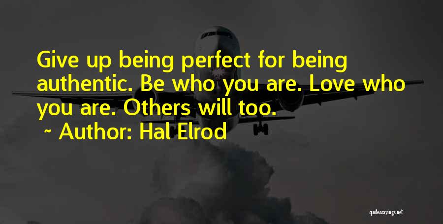 Hal Elrod Quotes: Give Up Being Perfect For Being Authentic. Be Who You Are. Love Who You Are. Others Will Too.