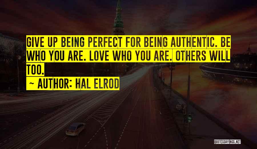 Hal Elrod Quotes: Give Up Being Perfect For Being Authentic. Be Who You Are. Love Who You Are. Others Will Too.