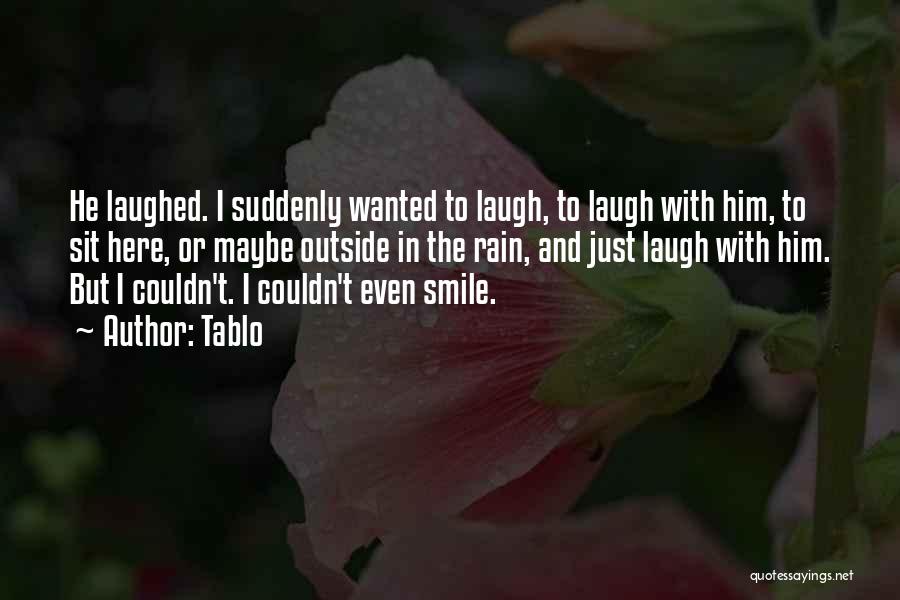 Tablo Quotes: He Laughed. I Suddenly Wanted To Laugh, To Laugh With Him, To Sit Here, Or Maybe Outside In The Rain,