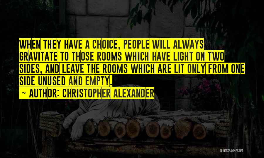 Christopher Alexander Quotes: When They Have A Choice, People Will Always Gravitate To Those Rooms Which Have Light On Two Sides, And Leave