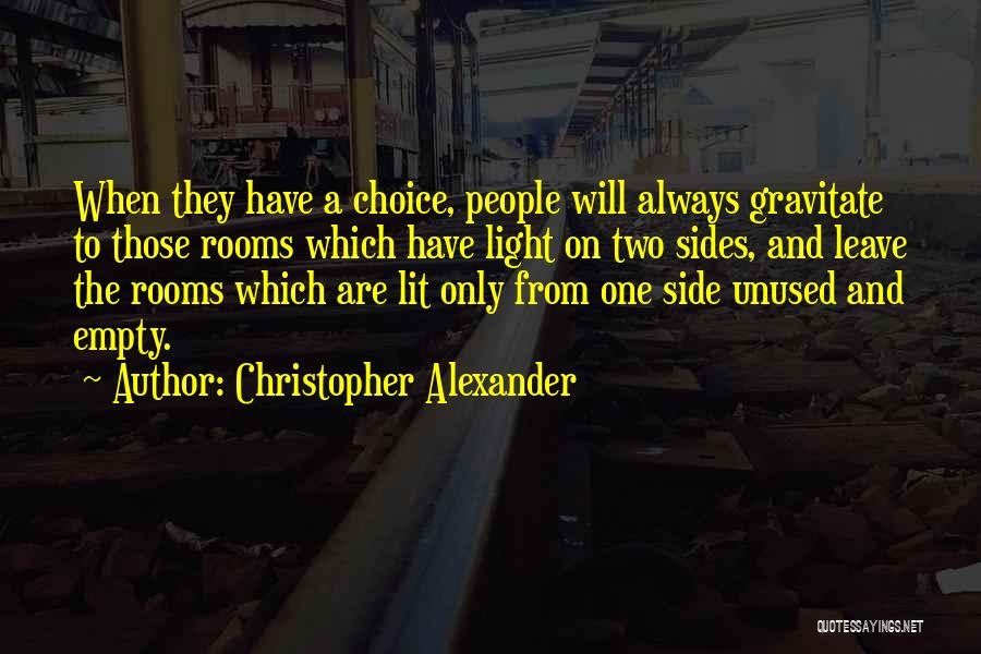 Christopher Alexander Quotes: When They Have A Choice, People Will Always Gravitate To Those Rooms Which Have Light On Two Sides, And Leave