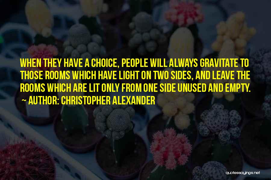 Christopher Alexander Quotes: When They Have A Choice, People Will Always Gravitate To Those Rooms Which Have Light On Two Sides, And Leave