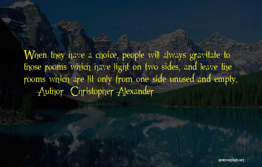 Christopher Alexander Quotes: When They Have A Choice, People Will Always Gravitate To Those Rooms Which Have Light On Two Sides, And Leave