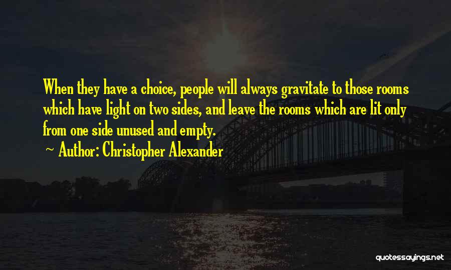 Christopher Alexander Quotes: When They Have A Choice, People Will Always Gravitate To Those Rooms Which Have Light On Two Sides, And Leave