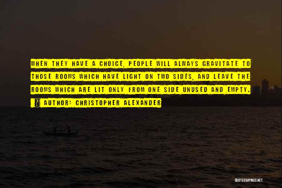 Christopher Alexander Quotes: When They Have A Choice, People Will Always Gravitate To Those Rooms Which Have Light On Two Sides, And Leave