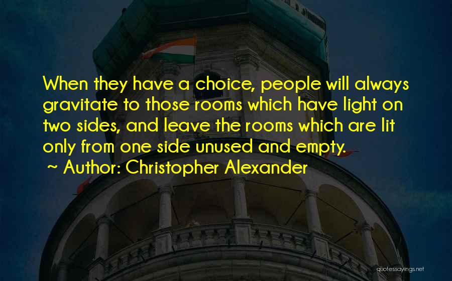 Christopher Alexander Quotes: When They Have A Choice, People Will Always Gravitate To Those Rooms Which Have Light On Two Sides, And Leave