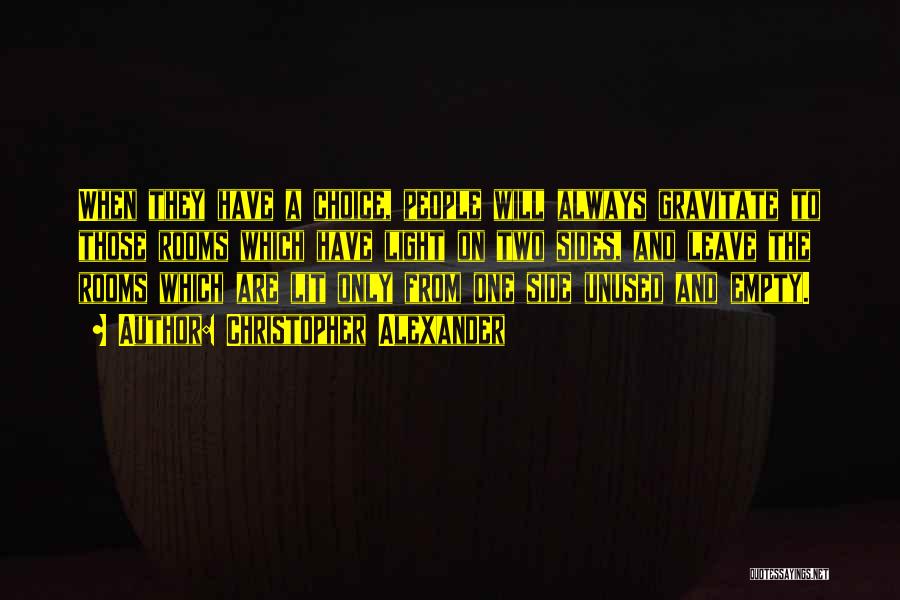 Christopher Alexander Quotes: When They Have A Choice, People Will Always Gravitate To Those Rooms Which Have Light On Two Sides, And Leave