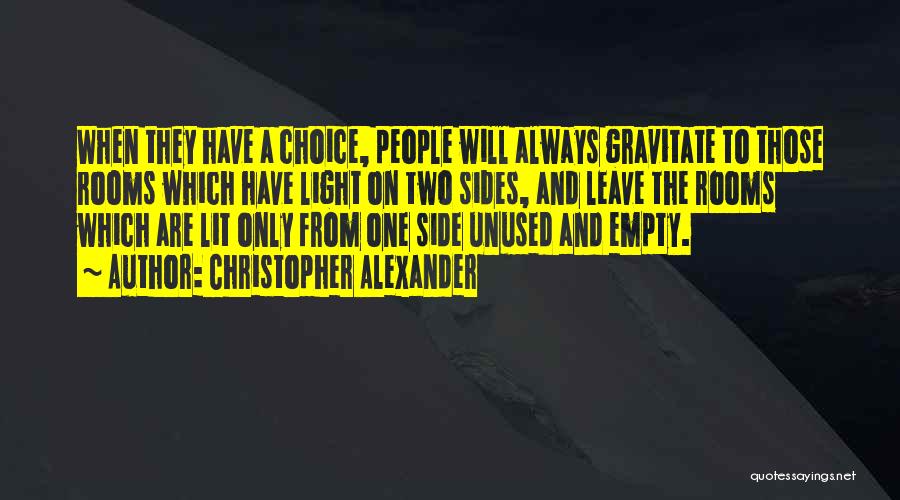 Christopher Alexander Quotes: When They Have A Choice, People Will Always Gravitate To Those Rooms Which Have Light On Two Sides, And Leave
