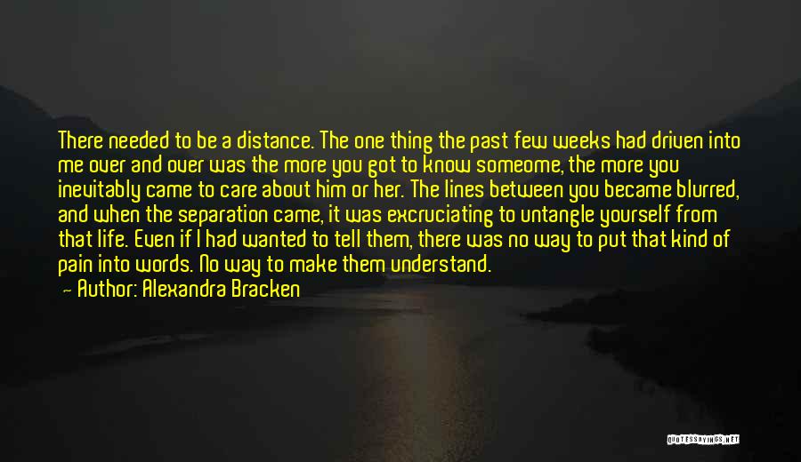 Alexandra Bracken Quotes: There Needed To Be A Distance. The One Thing The Past Few Weeks Had Driven Into Me Over And Over