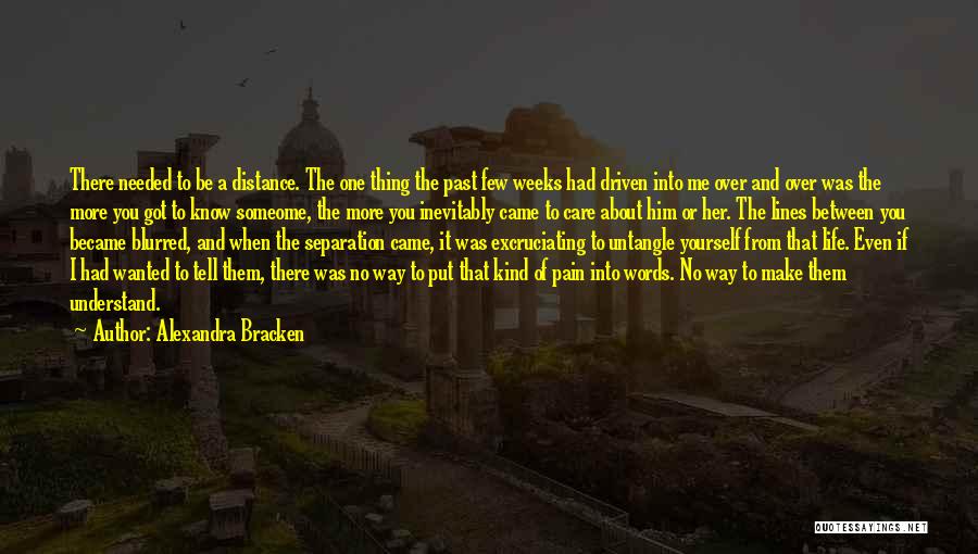 Alexandra Bracken Quotes: There Needed To Be A Distance. The One Thing The Past Few Weeks Had Driven Into Me Over And Over