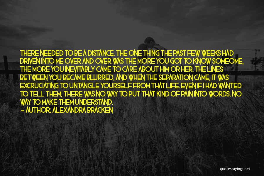 Alexandra Bracken Quotes: There Needed To Be A Distance. The One Thing The Past Few Weeks Had Driven Into Me Over And Over